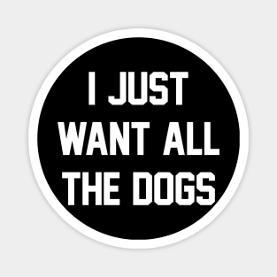 I Just Want All The Dogs Dog Lover Black Magnet